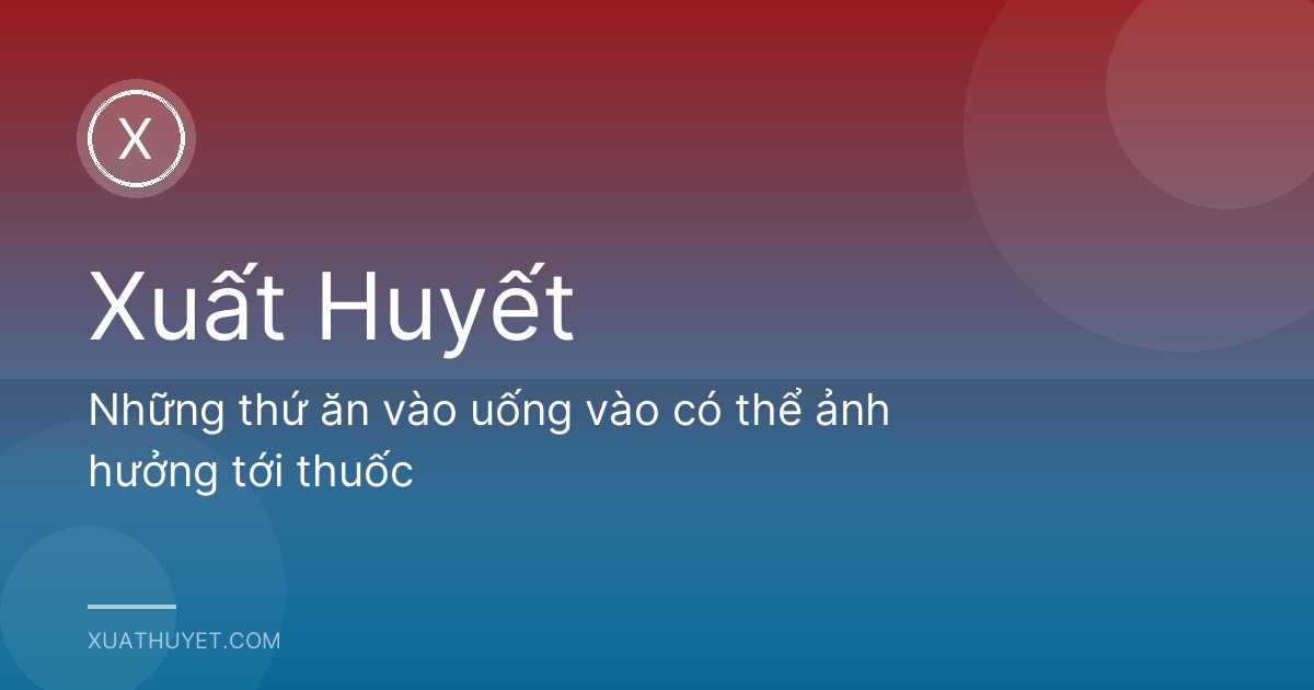 Những thứ ăn vào uống vào có thể ảnh hưởng tới thuốc