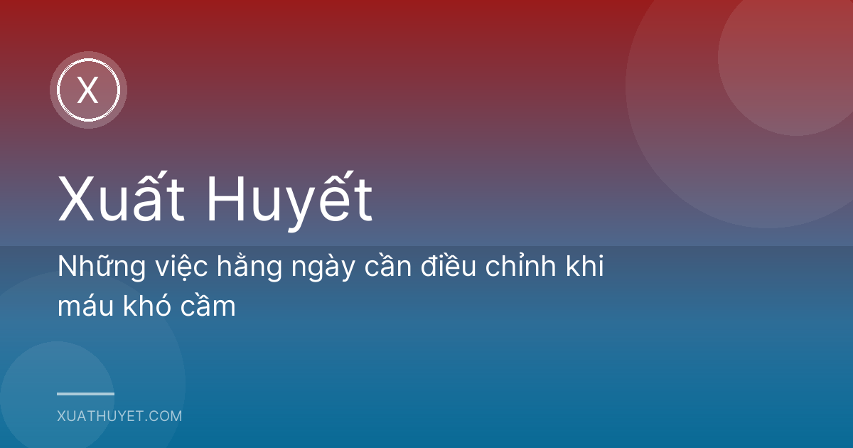 Những việc hằng ngày cần điều chỉnh khi máu khó cầm