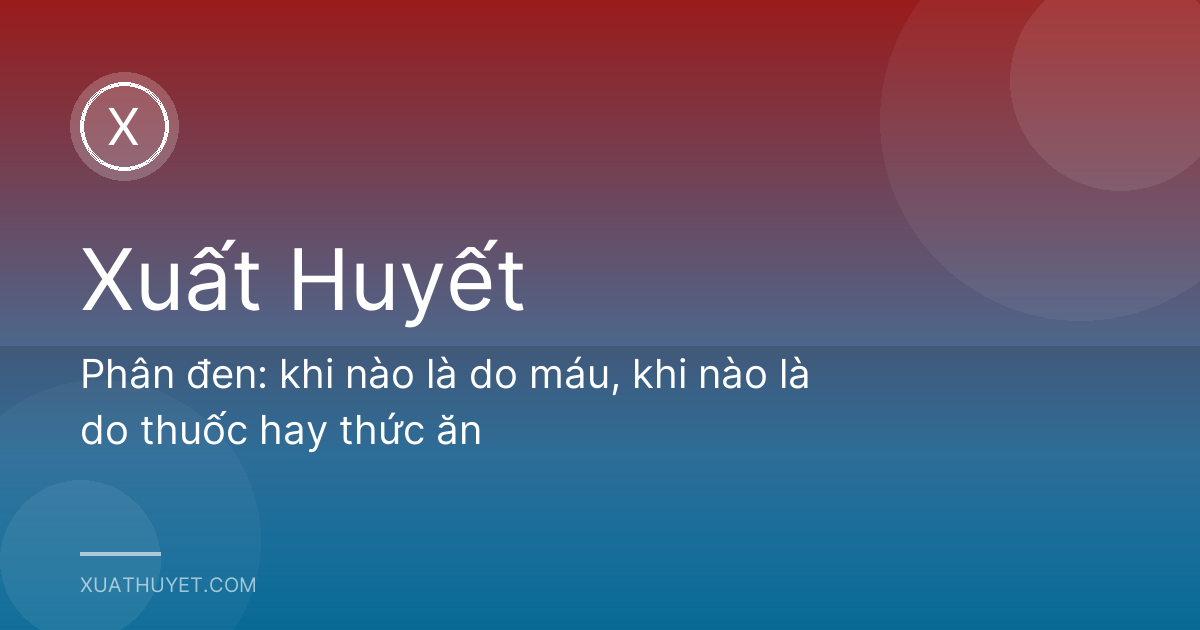 Phân đen: khi nào là do máu, khi nào là do thuốc hay thức ăn