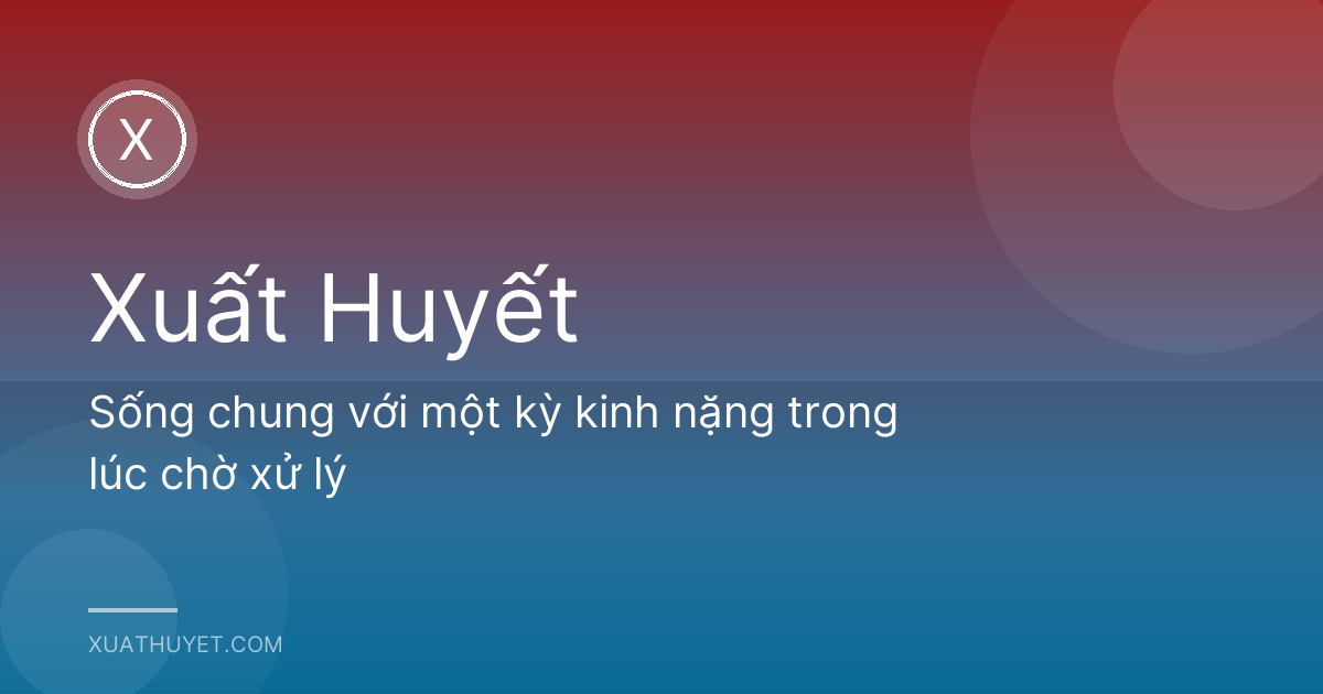 Sống chung với một kỳ kinh nặng trong lúc chờ xử lý