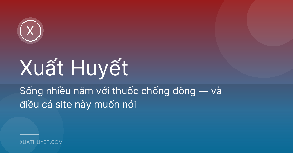 Sống nhiều năm với thuốc chống đông — và điều cả site này muốn nói