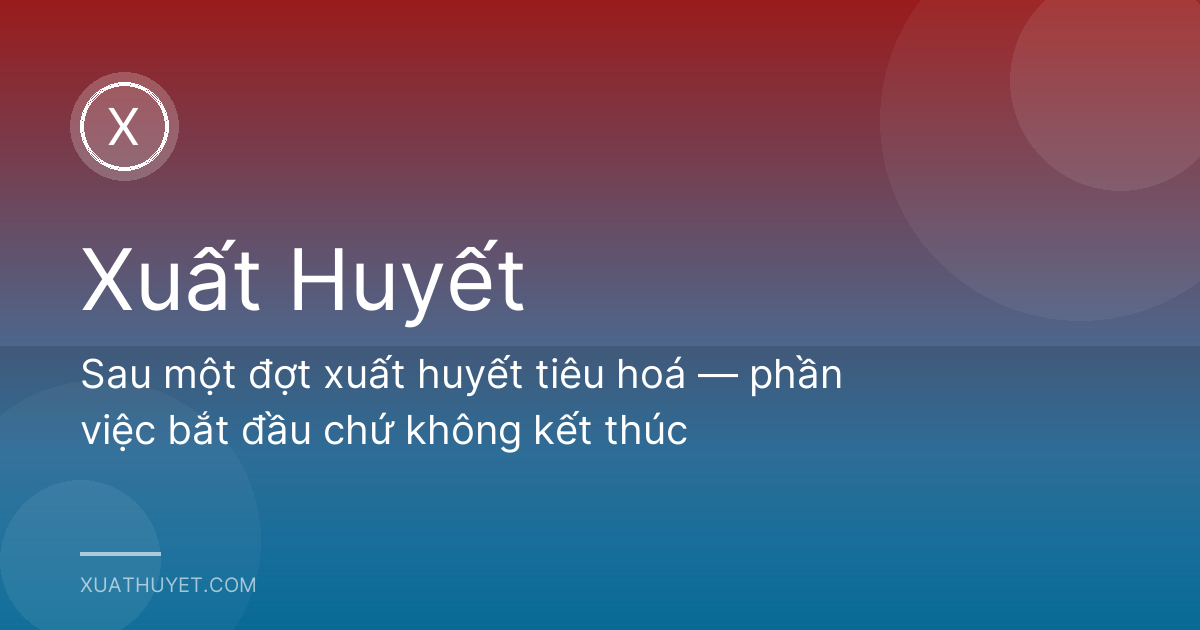 Sau một đợt xuất huyết tiêu hoá — phần việc bắt đầu chứ không kết thúc