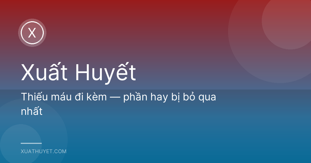 Thiếu máu đi kèm — phần hay bị bỏ qua nhất