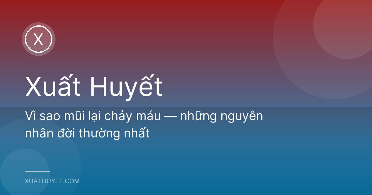 Vì sao mũi lại chảy máu — những nguyên nhân đời thường nhất